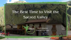The Best Time to Visit the Sacred Valley