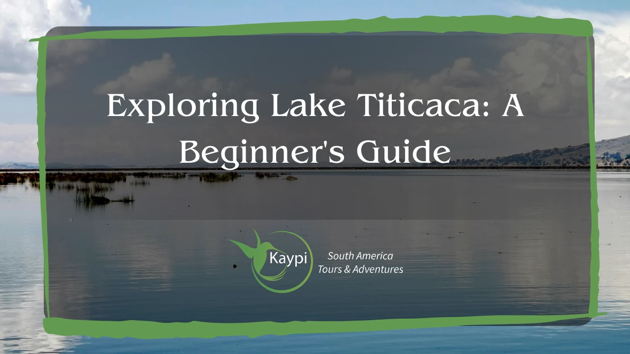 Exploring Lake Titicaca: A Beginner’s Guide