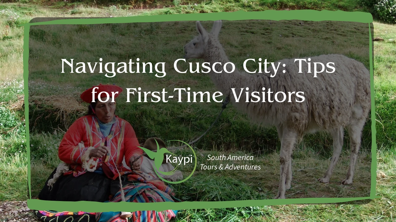 Navigating Cusco City: Tips for First-Time Visitors