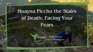 Huayna Picchu the Stairs of Death: Facing Your Fears