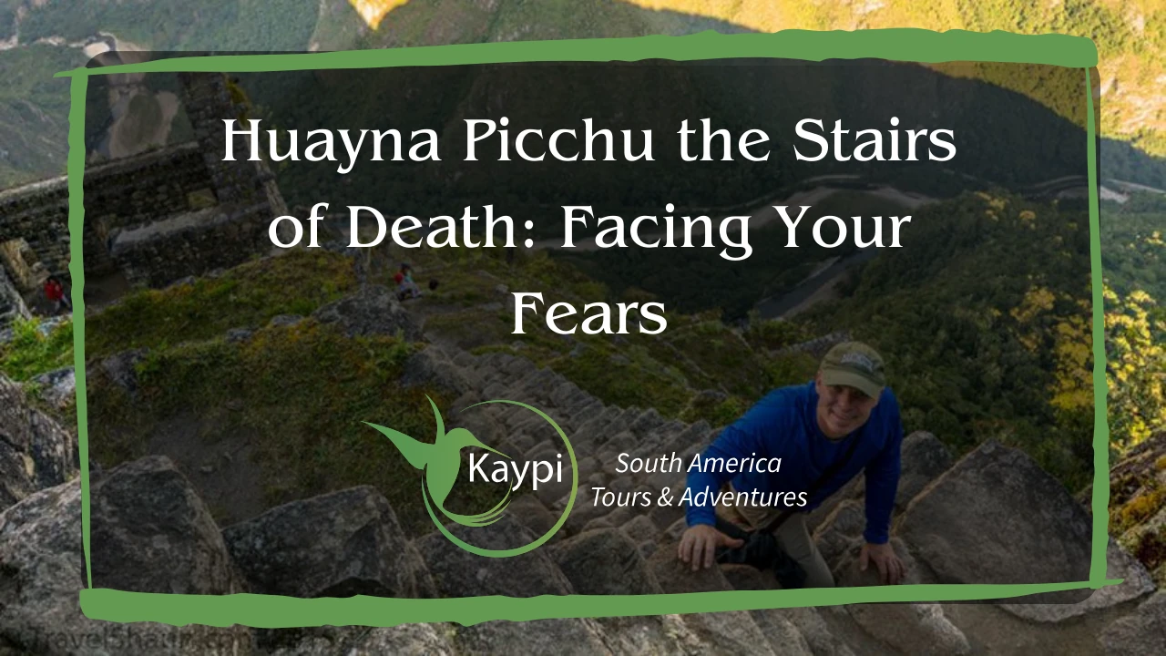 Huayna Picchu the Stairs of Death: Facing Your Fears