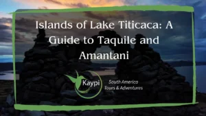 Islands of Lake Titicaca: A Guide to Taquile and Amantani