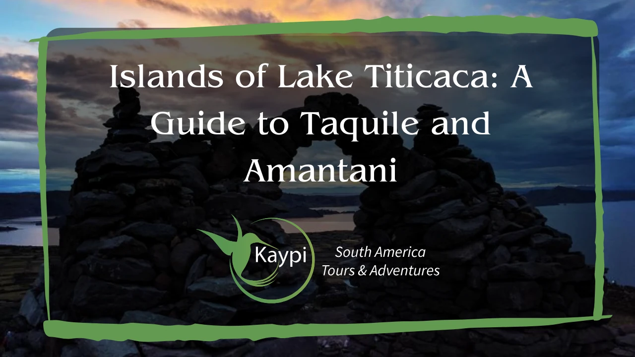 Islands of Lake Titicaca: A Guide to Taquile and Amantani