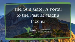 The Sun Gate: A Portal to the Past at Machu Picchu