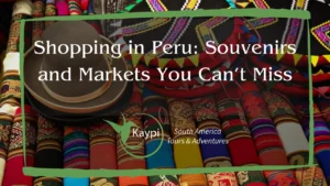 Shopping in Peru: Souvenirs and Markets You Can’t Miss