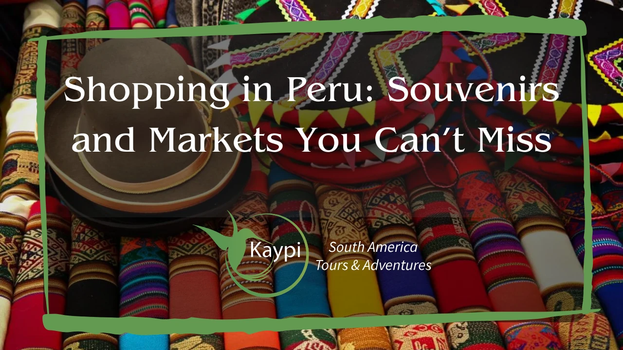Shopping in Peru: Souvenirs and Markets You Can’t Miss