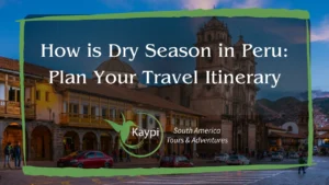 How is Dry Season in Peru: Plan Your Travel Itinerary
