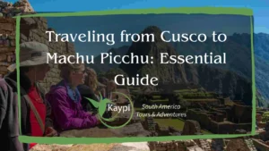 Traveling from Cusco to Machu Picchu: Essential Guide