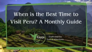 When is the Best Time to Visit Peru? A Monthly Guide
