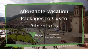 Affordable Vacation Packages to Cusco Adventures